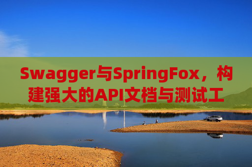 Swagger与SpringFox，构建强大的API文档与测试工具
